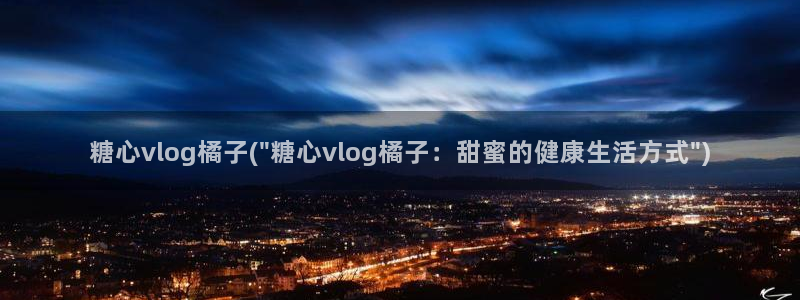 糖心vlog失败惩罚:糖心vlog橘子(